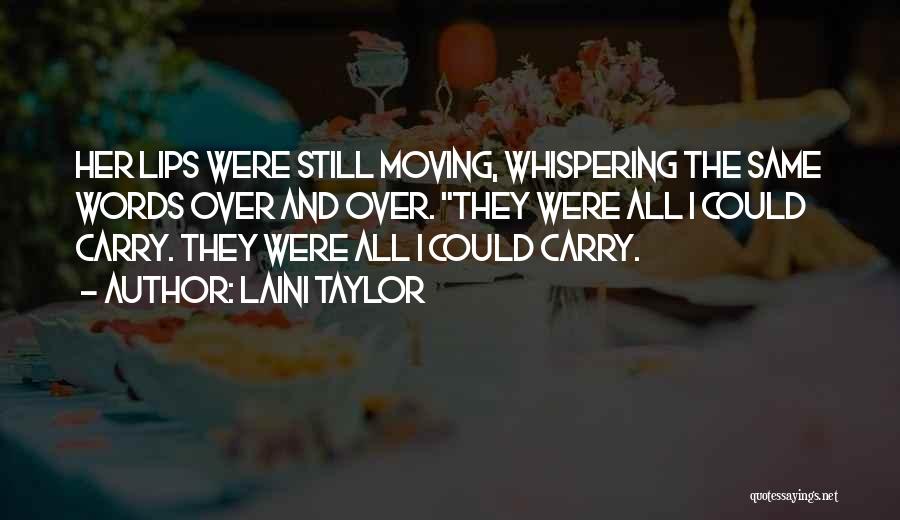 Laini Taylor Quotes: Her Lips Were Still Moving, Whispering The Same Words Over And Over. They Were All I Could Carry. They Were