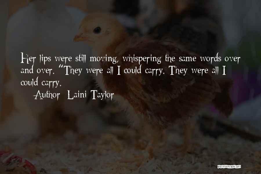 Laini Taylor Quotes: Her Lips Were Still Moving, Whispering The Same Words Over And Over. They Were All I Could Carry. They Were