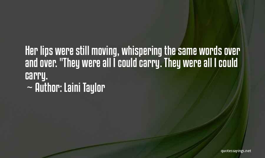 Laini Taylor Quotes: Her Lips Were Still Moving, Whispering The Same Words Over And Over. They Were All I Could Carry. They Were