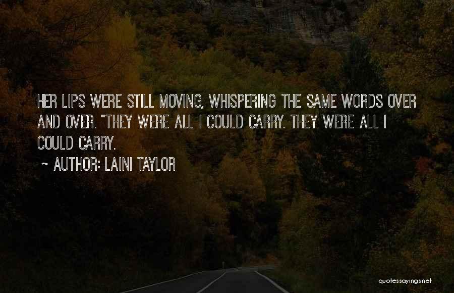 Laini Taylor Quotes: Her Lips Were Still Moving, Whispering The Same Words Over And Over. They Were All I Could Carry. They Were