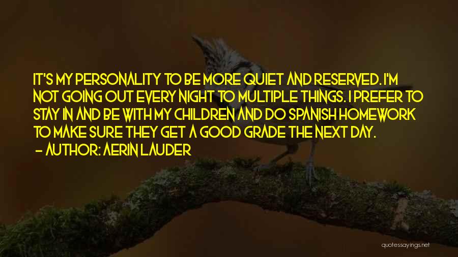 Aerin Lauder Quotes: It's My Personality To Be More Quiet And Reserved. I'm Not Going Out Every Night To Multiple Things. I Prefer