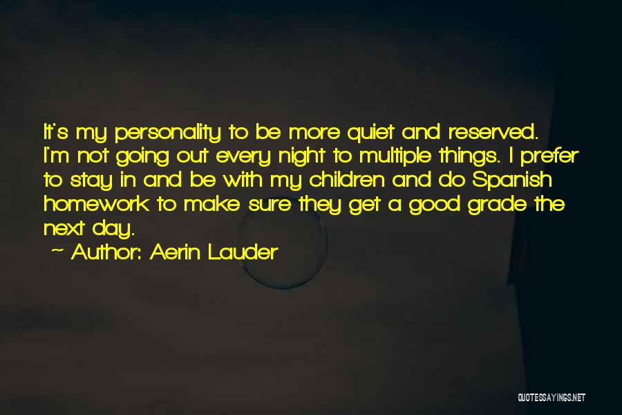 Aerin Lauder Quotes: It's My Personality To Be More Quiet And Reserved. I'm Not Going Out Every Night To Multiple Things. I Prefer