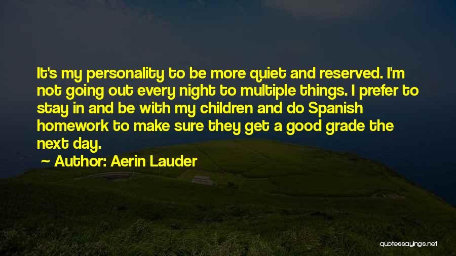 Aerin Lauder Quotes: It's My Personality To Be More Quiet And Reserved. I'm Not Going Out Every Night To Multiple Things. I Prefer