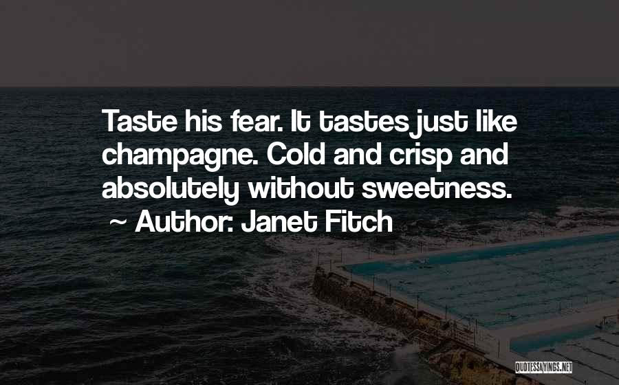 Janet Fitch Quotes: Taste His Fear. It Tastes Just Like Champagne. Cold And Crisp And Absolutely Without Sweetness.