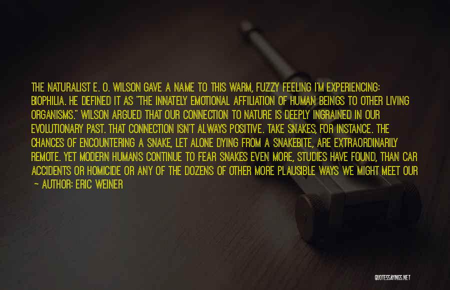 Eric Weiner Quotes: The Naturalist E. O. Wilson Gave A Name To This Warm, Fuzzy Feeling I'm Experiencing: Biophilia. He Defined It As