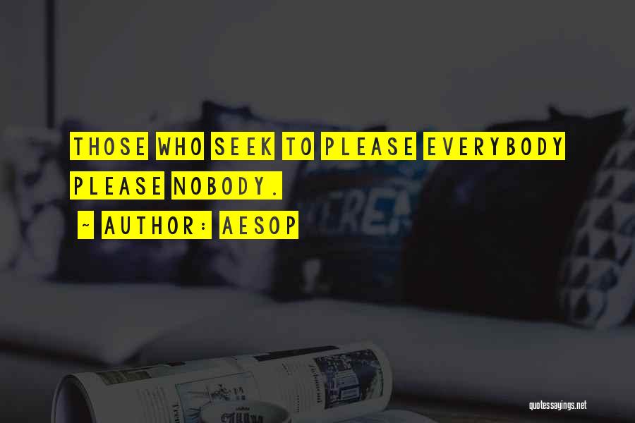 Aesop Quotes: Those Who Seek To Please Everybody Please Nobody.