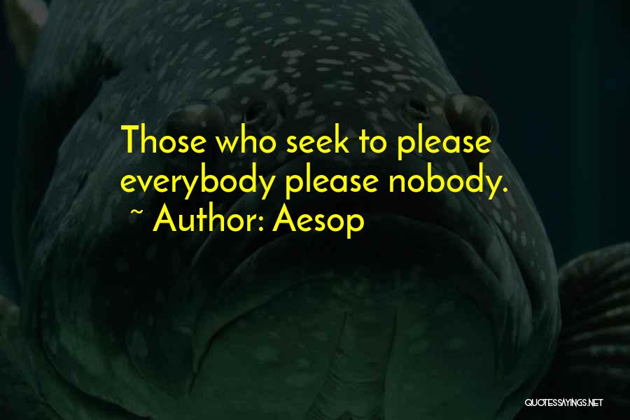 Aesop Quotes: Those Who Seek To Please Everybody Please Nobody.