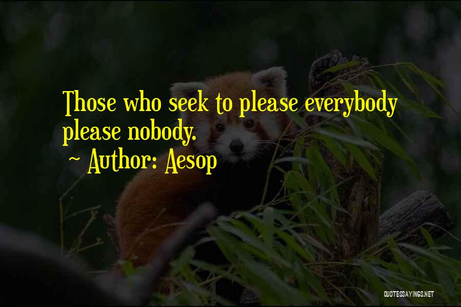 Aesop Quotes: Those Who Seek To Please Everybody Please Nobody.