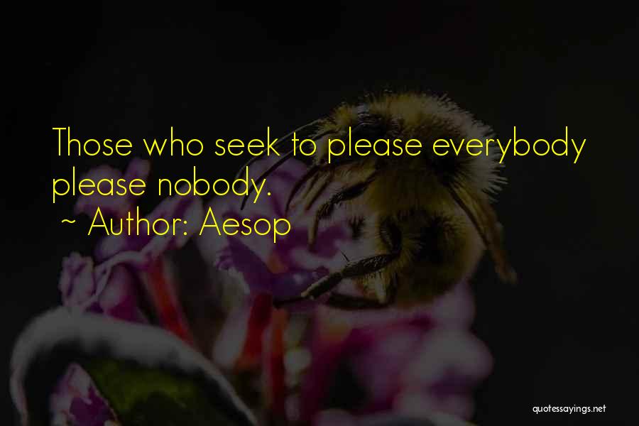 Aesop Quotes: Those Who Seek To Please Everybody Please Nobody.