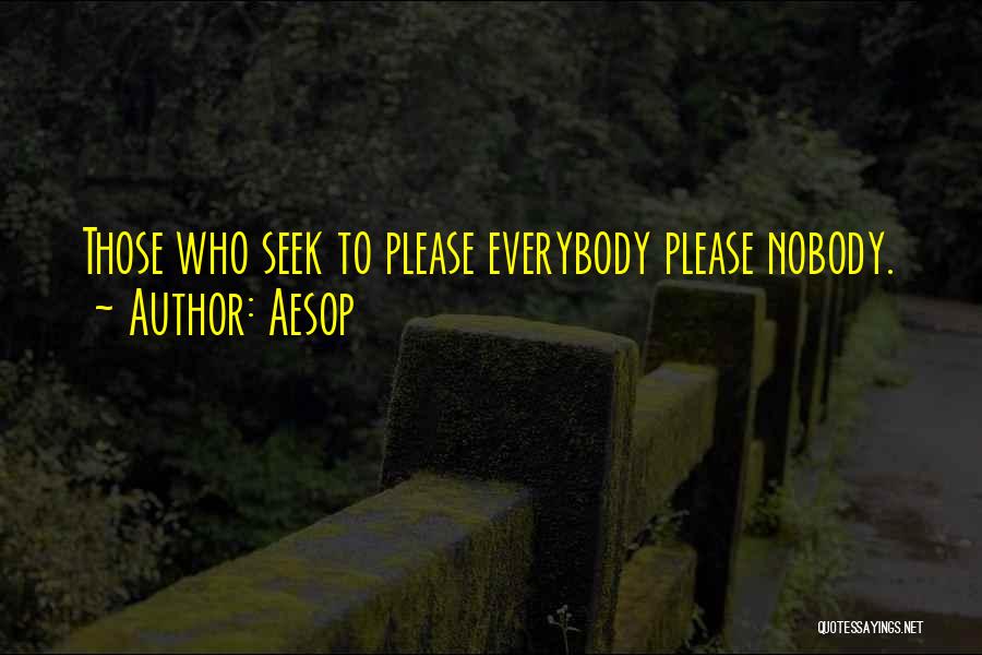 Aesop Quotes: Those Who Seek To Please Everybody Please Nobody.