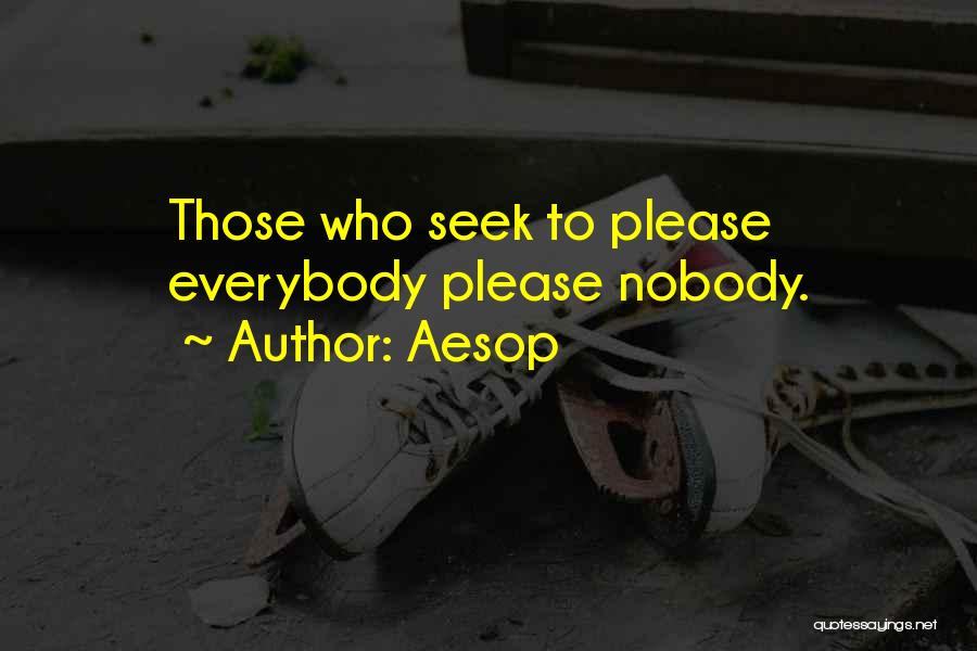 Aesop Quotes: Those Who Seek To Please Everybody Please Nobody.
