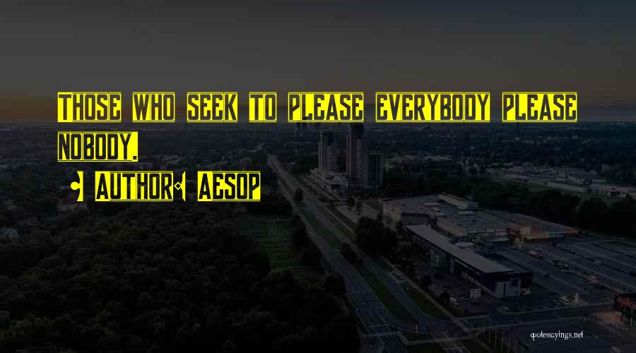 Aesop Quotes: Those Who Seek To Please Everybody Please Nobody.