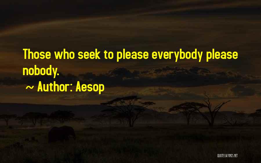 Aesop Quotes: Those Who Seek To Please Everybody Please Nobody.