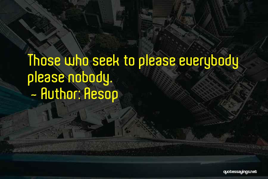 Aesop Quotes: Those Who Seek To Please Everybody Please Nobody.