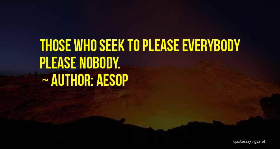 Aesop Quotes: Those Who Seek To Please Everybody Please Nobody.