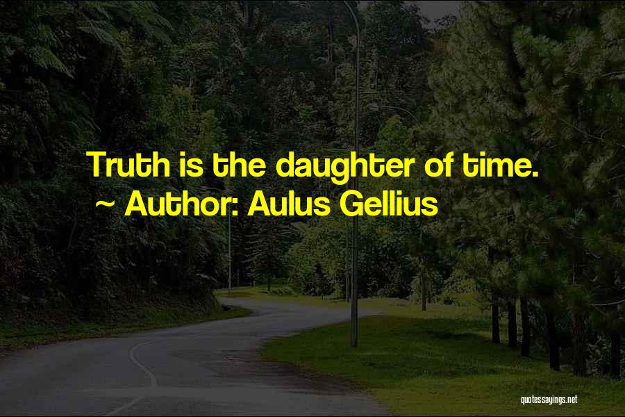 Aulus Gellius Quotes: Truth Is The Daughter Of Time.