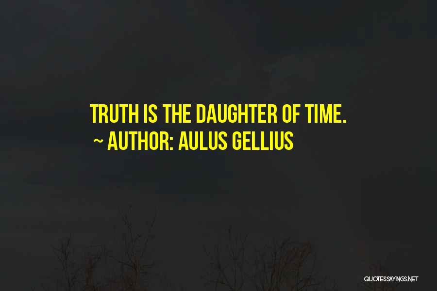 Aulus Gellius Quotes: Truth Is The Daughter Of Time.