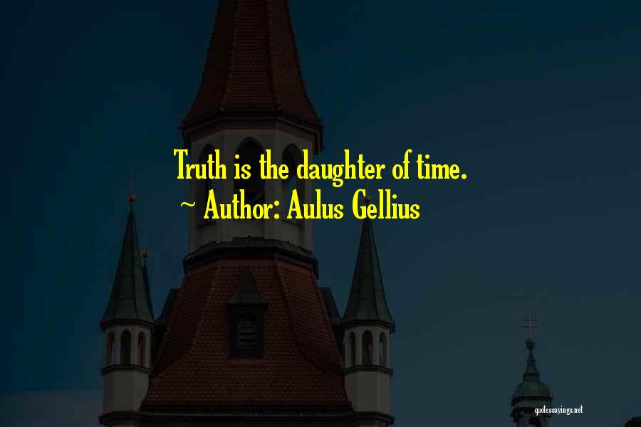 Aulus Gellius Quotes: Truth Is The Daughter Of Time.