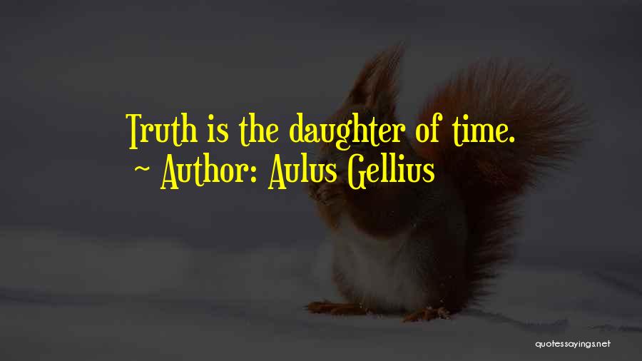 Aulus Gellius Quotes: Truth Is The Daughter Of Time.
