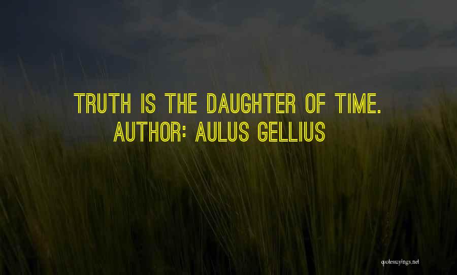 Aulus Gellius Quotes: Truth Is The Daughter Of Time.