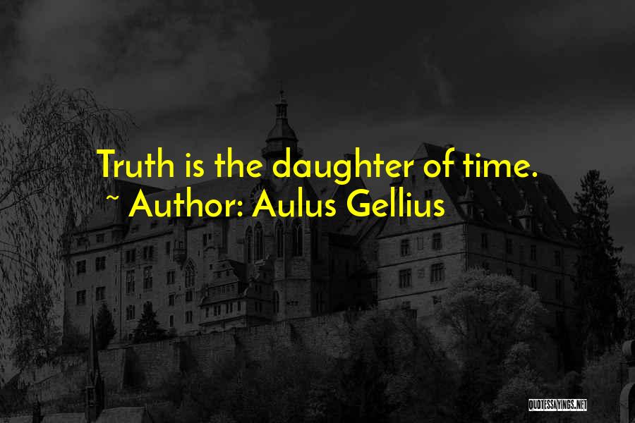 Aulus Gellius Quotes: Truth Is The Daughter Of Time.