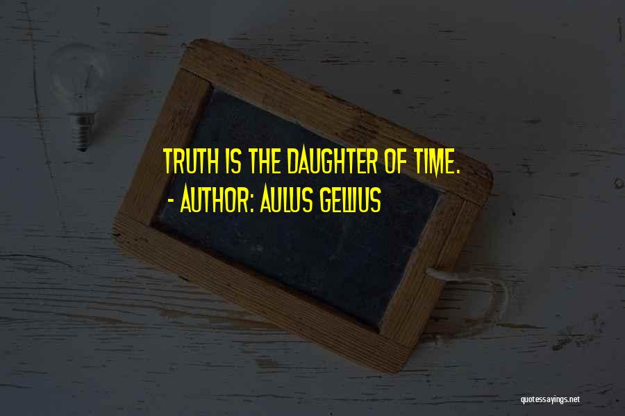 Aulus Gellius Quotes: Truth Is The Daughter Of Time.