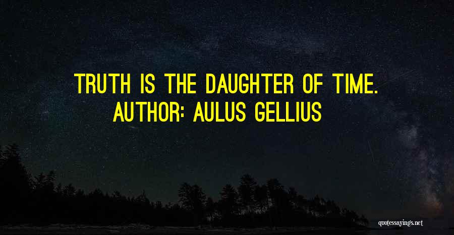 Aulus Gellius Quotes: Truth Is The Daughter Of Time.