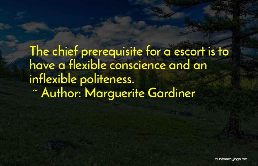 Marguerite Gardiner Quotes: The Chief Prerequisite For A Escort Is To Have A Flexible Conscience And An Inflexible Politeness.
