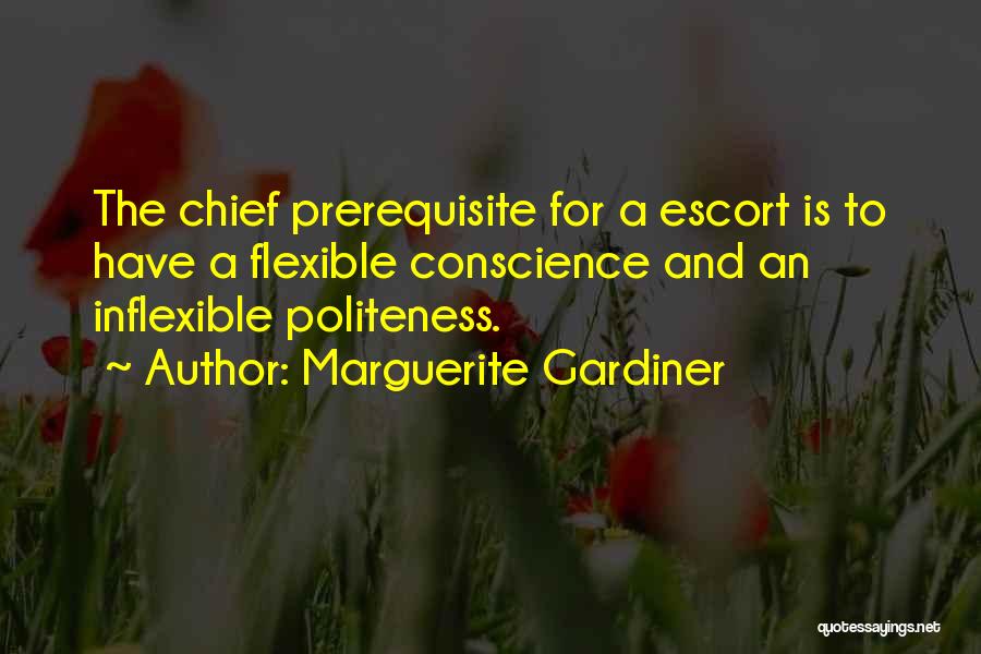 Marguerite Gardiner Quotes: The Chief Prerequisite For A Escort Is To Have A Flexible Conscience And An Inflexible Politeness.