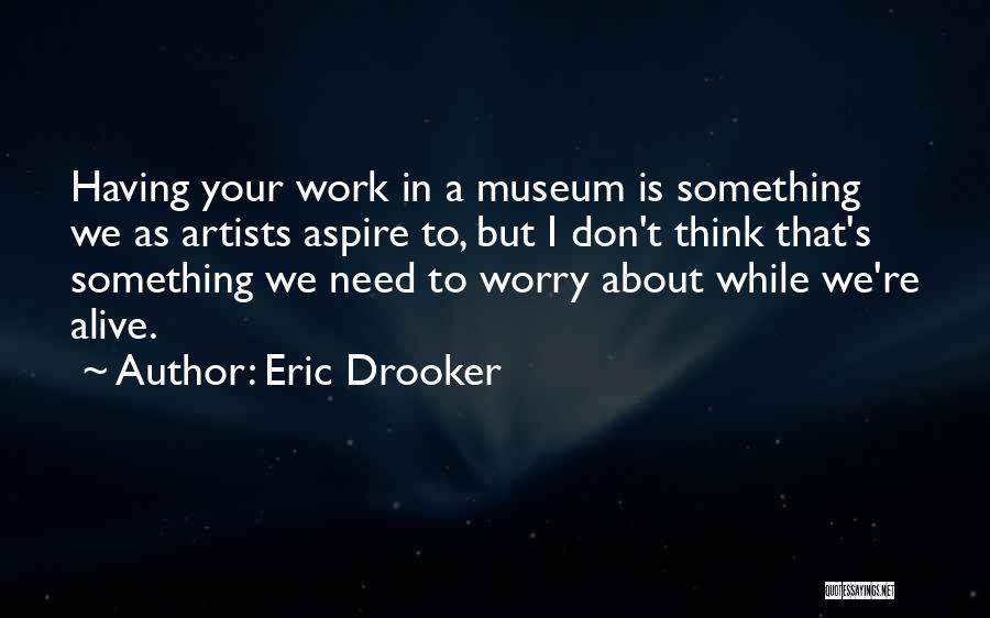 Eric Drooker Quotes: Having Your Work In A Museum Is Something We As Artists Aspire To, But I Don't Think That's Something We