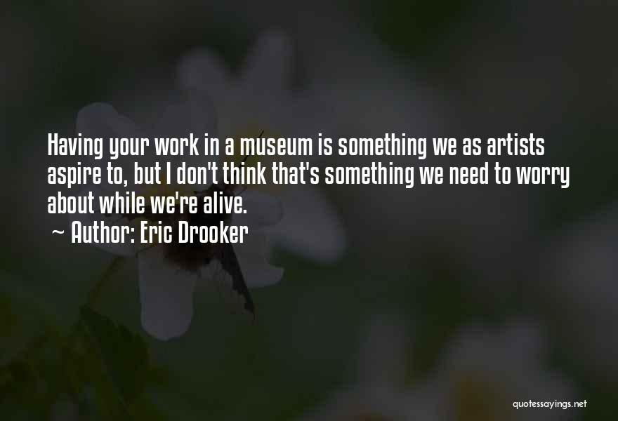 Eric Drooker Quotes: Having Your Work In A Museum Is Something We As Artists Aspire To, But I Don't Think That's Something We