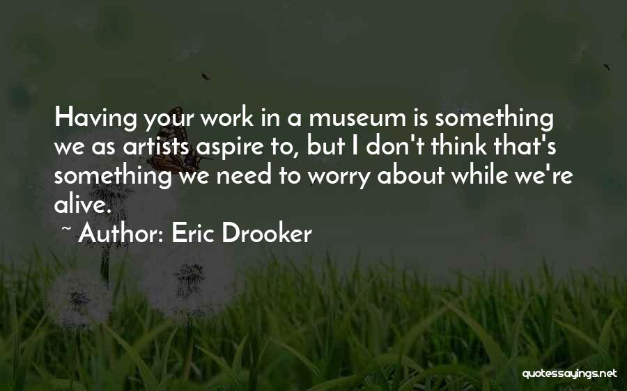 Eric Drooker Quotes: Having Your Work In A Museum Is Something We As Artists Aspire To, But I Don't Think That's Something We