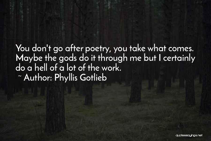 Phyllis Gotlieb Quotes: You Don't Go After Poetry, You Take What Comes. Maybe The Gods Do It Through Me But I Certainly Do