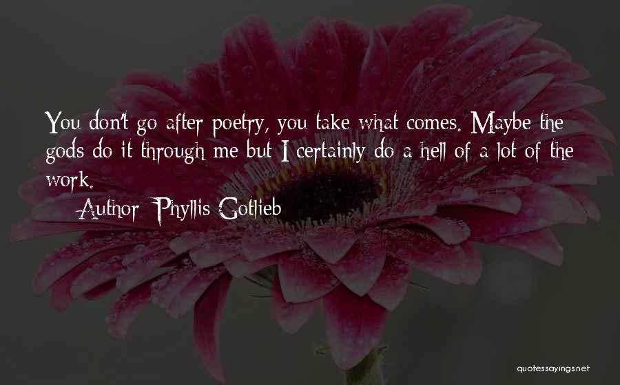 Phyllis Gotlieb Quotes: You Don't Go After Poetry, You Take What Comes. Maybe The Gods Do It Through Me But I Certainly Do