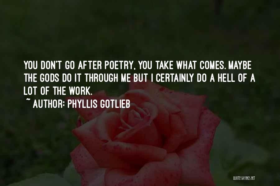Phyllis Gotlieb Quotes: You Don't Go After Poetry, You Take What Comes. Maybe The Gods Do It Through Me But I Certainly Do