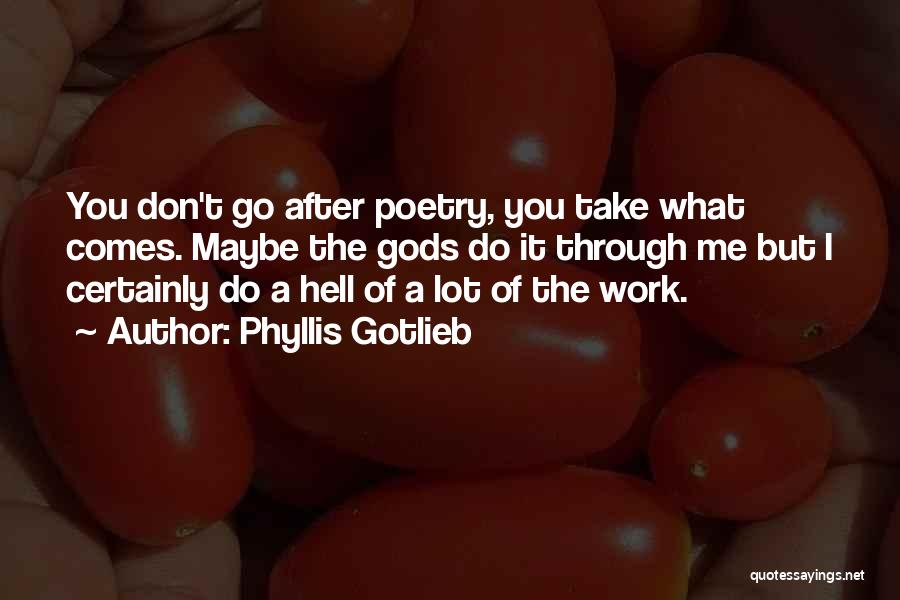 Phyllis Gotlieb Quotes: You Don't Go After Poetry, You Take What Comes. Maybe The Gods Do It Through Me But I Certainly Do