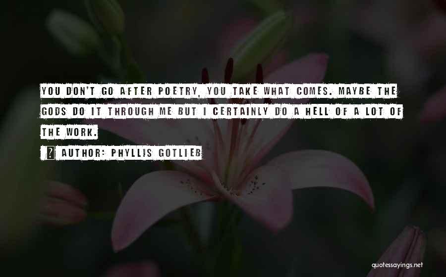 Phyllis Gotlieb Quotes: You Don't Go After Poetry, You Take What Comes. Maybe The Gods Do It Through Me But I Certainly Do