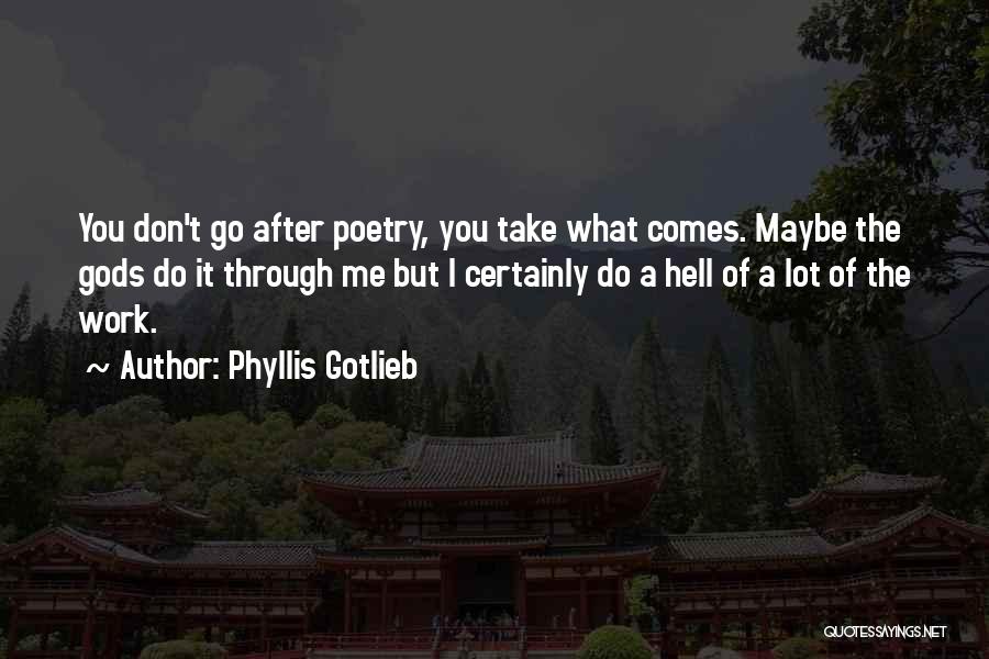 Phyllis Gotlieb Quotes: You Don't Go After Poetry, You Take What Comes. Maybe The Gods Do It Through Me But I Certainly Do