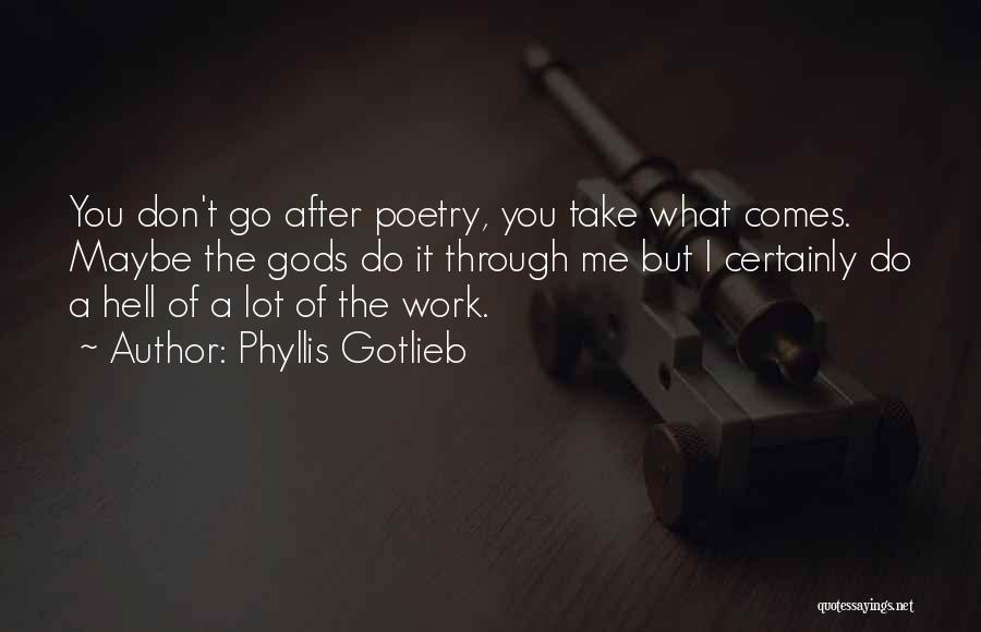 Phyllis Gotlieb Quotes: You Don't Go After Poetry, You Take What Comes. Maybe The Gods Do It Through Me But I Certainly Do