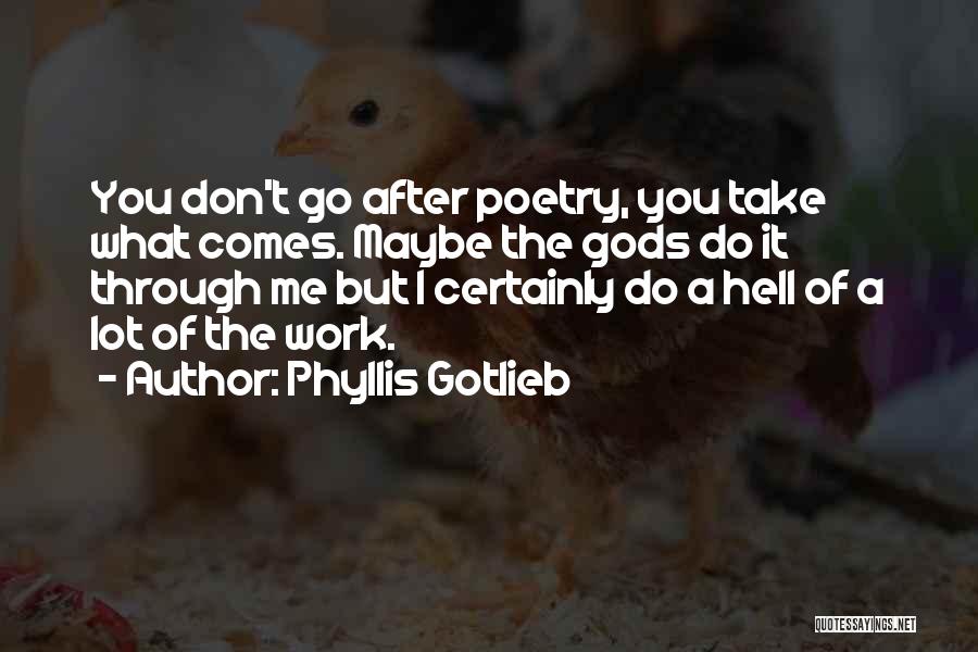 Phyllis Gotlieb Quotes: You Don't Go After Poetry, You Take What Comes. Maybe The Gods Do It Through Me But I Certainly Do