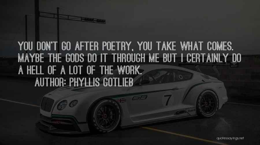 Phyllis Gotlieb Quotes: You Don't Go After Poetry, You Take What Comes. Maybe The Gods Do It Through Me But I Certainly Do