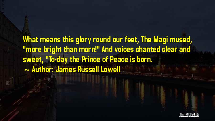 James Russell Lowell Quotes: What Means This Glory Round Our Feet, The Magi Mused, More Bright Than Morn! And Voices Chanted Clear And Sweet,