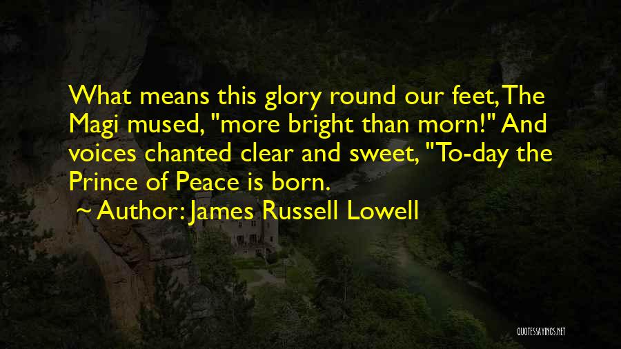 James Russell Lowell Quotes: What Means This Glory Round Our Feet, The Magi Mused, More Bright Than Morn! And Voices Chanted Clear And Sweet,