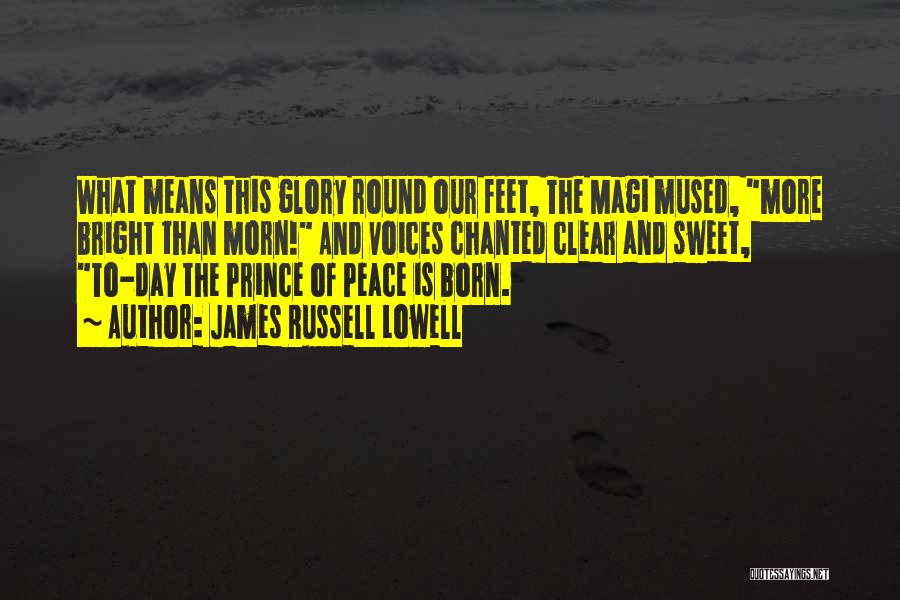 James Russell Lowell Quotes: What Means This Glory Round Our Feet, The Magi Mused, More Bright Than Morn! And Voices Chanted Clear And Sweet,