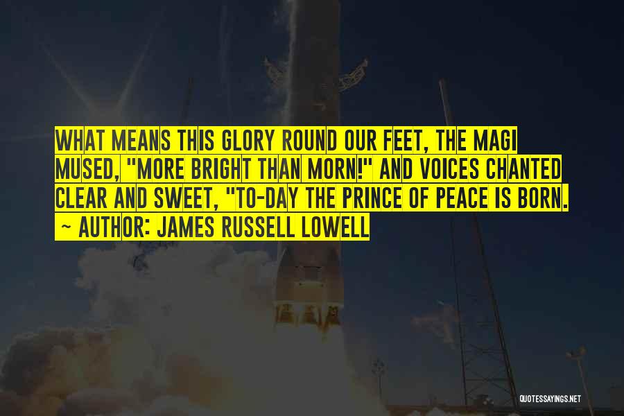 James Russell Lowell Quotes: What Means This Glory Round Our Feet, The Magi Mused, More Bright Than Morn! And Voices Chanted Clear And Sweet,