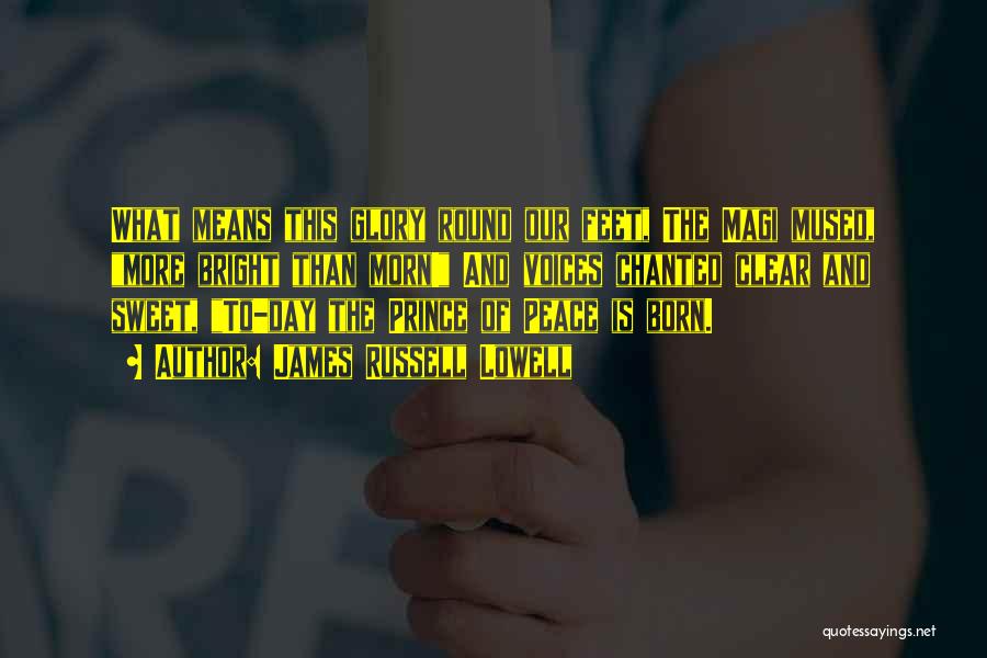 James Russell Lowell Quotes: What Means This Glory Round Our Feet, The Magi Mused, More Bright Than Morn! And Voices Chanted Clear And Sweet,