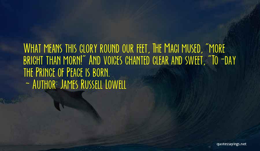 James Russell Lowell Quotes: What Means This Glory Round Our Feet, The Magi Mused, More Bright Than Morn! And Voices Chanted Clear And Sweet,