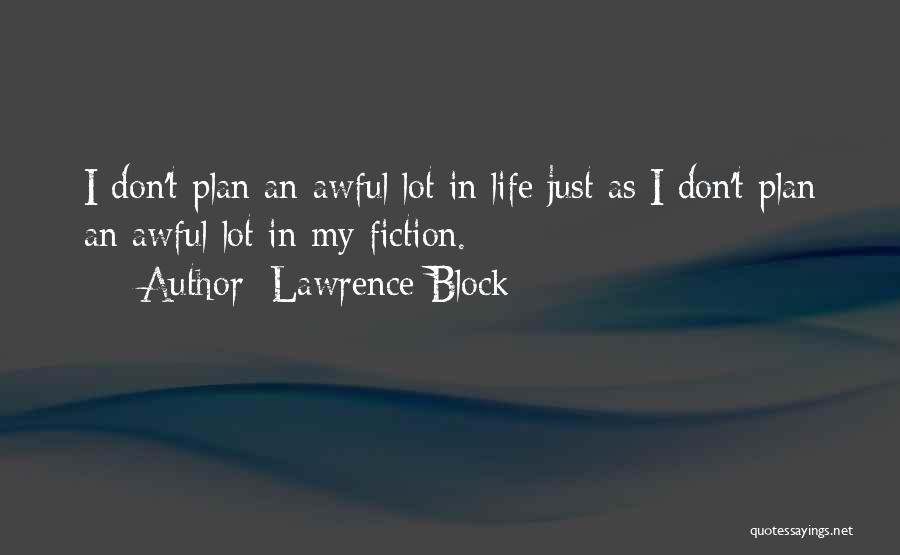 Lawrence Block Quotes: I Don't Plan An Awful Lot In Life Just As I Don't Plan An Awful Lot In My Fiction.