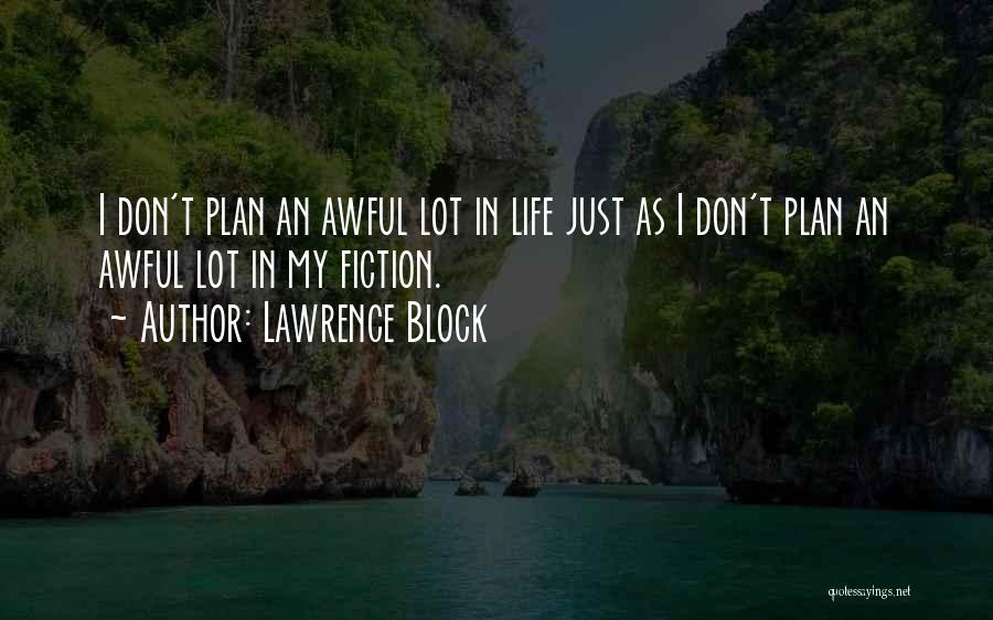 Lawrence Block Quotes: I Don't Plan An Awful Lot In Life Just As I Don't Plan An Awful Lot In My Fiction.