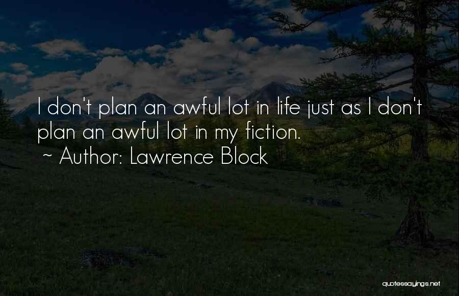 Lawrence Block Quotes: I Don't Plan An Awful Lot In Life Just As I Don't Plan An Awful Lot In My Fiction.